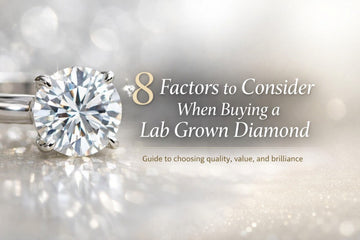 8 Factors to Consider When Buying a Lab Grown Diamond