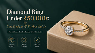 Diamond Ring Under ₹50,000: How to Choose the Perfect Ring Without Overpaying