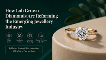 How Lab Grown Diamonds Are Reforming the Emerging Jewellery Industry