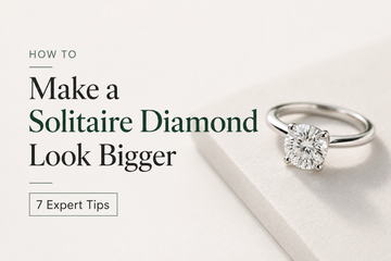 How to Make a Solitaire Diamond Look Bigger: 7 Expert Tips